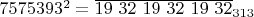 $7575393^2 =\overline{19 \ 32 \ 19 \ 32 \ 19 \ 32}_{313}$