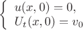 $\left\{ \begin{array}{l}u(x,0)=0,\\U_{t}(x,0)=v_{0}\end{array} \right.
$