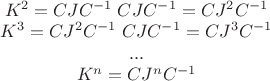 $\begin{matrix}K^2=CJC^{-1}\;CJC^{-1}=CJ^2C^{-1}\\K^3=CJ^2C^{-1}\;CJC^{-1}=CJ^3C^{-1}\\...\\K^n=CJ^nC^{-1}\end{matrix}$