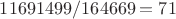 $11691499 / 164669 = 71$