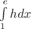 $\int\limits_{1}^{e}hdx$