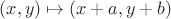 $(x,y) \mapsto (x+a,y+b)$ $(x,y) \mapsto (x+a,y+b)$