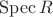 $\operatorname{Spec}R$