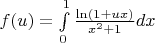 $f(u)=\int\limits_{0}^{1} \frac{\ln(1+ux)}{x^2+1}dx$