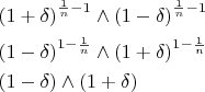 $\[\begin{gathered}
  {\left( {1 + \delta } \right)^{\frac{1}
{n} - 1}} \wedge {\left( {1 - \delta } \right)^{\frac{1}
{n} - 1}} \hfill \\
  {\left( {1 - \delta } \right)^{1 - \frac{1}
{n}}} \wedge {\left( {1 + \delta } \right)^{1 - \frac{1}
{n}}} \hfill \\
  \left( {1 - \delta } \right) \wedge \left( {1 + \delta } \right) \hfill \\ 
\end{gathered} \]
$