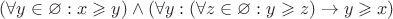 $(\forall y \in \varnothing: x \geqslant y) \wedge (\forall y: (\forall z \in \varnothing: y \geqslant z) \rightarrow y \geqslant x)$