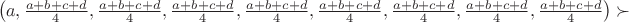 $$\left(a,\tfrac{a+b+c+d}{4},\tfrac{a+b+c+d}{4},\tfrac{a+b+c+d}{4},\tfrac{a+b+c+d}{4},\tfrac{a+b+c+d}{4},\tfrac{a+b+c+d}{4},\tfrac{a+b+c+d}{4},\tfrac{a+b+c+d}{4}\right)\succ$$