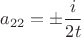 $a_{22}=\pm\dfrac{i}{2t}$