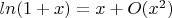$ln(1 + x) = x + O(x^2)$