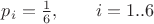 $ p_i=\frac16, \qquad i=1..6 $