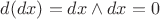 $d(dx)=dx\wedge dx=0$ $d(dx)=dx\wedge dx=0$