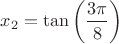 $x_2=\tan\left(\dfrac{3\pi}{8}\right)$