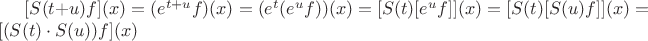 $ [S(t+u)f](x) = (e^{t+u} f) (x) = (e^t (e^u f))(x) =
[S(t)[e^u f]] (x) = [S(t) [S(u) f]] (x) = [(S(t) \cdot S(u))f](x) $