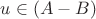 $u \in (A - B)$