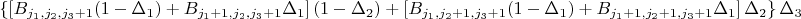 $\left\{ \left[B_{j_1, j_2, j_3+1}(1 - \Delta_1) + B_{j_1+1, j_2, j_3+1} \Delta_1 \right] (1- \Delta_2) + \left[ B_{j_1, j_2+1, j_3+1}(1 - \Delta_1) + B_{j_1+1, j_2+1, j_3+1} \Delta_1\right] \Delta_2 \right\} \Delta_3$