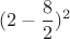 $$(2 - \frac{8}{2})^2$$ $$(2 - \frac{8}{2})^2$$