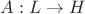 $A : L \rightarrow H$ $A : L \rightarrow H$