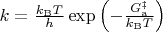 $k = \frac{k_\mathrm{B}T}{h}  \exp\left( - \frac{G_\mathrm{a}^\ddagger}{k_\mathrm{B}T} \right)$