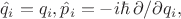 $\hat{q}_i=q_i,\hat{p}_i=-i\hbar\,\partial/\partial q_i,$
