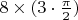 $8 \times (3 \cdot \frac{\pi}{2})$