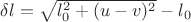 $\delta l=\sqrt{l_{0}^2+(u-v)^2}-l_0$