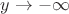 $y \to -\infty$