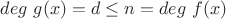 $deg \ g(x) = d \leq n = deg \ f(x)$