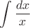 $\displaystyle \int\dfrac{dx}{x}$