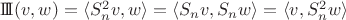 $\mathrm{I\!I\!I}(v,w)=\langle S_n^2v,w \rangle=\langle S_n v,S_n w \rangle=\langle v, S_n^2w \rangle$