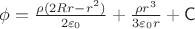 $\phi = \frac{\rho(2Rr - r^2)}{2 \varepsilon_0} + \frac{ \rho r^3}{ 3\varepsilon_0 r} + \mathsf{C}$ $\phi = \frac{\rho(2Rr - r^2)}{2 \varepsilon_0} + \frac{ \rho r^3}{ 3\varepsilon_0 r} + \mathsf{C}$