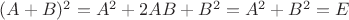 $(A+B)^2=A^2+2AB+B^2=A^2+B^2=E$