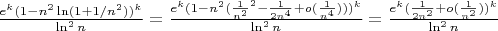 $\frac{e^k(1-n^2\ln(1+1/n^2))^k}{\ln^2n} = \frac{e^k(1-n^2(\frac{1}{n^2}^2-\frac{1}{2n^4}+o(\frac{1}{n^4})))^k}{\ln^2n} = \frac{e^k(\frac{1}{2n^2}+o(\frac{1}{n^2}))^k}{\ln^2n}$