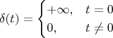 $$\delta(t) = \begin{cases} +\infty, & t=0 \\ 0, & t\ne 0\\ \end{cases}$$