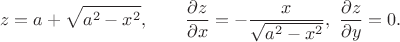$$
z = a + \sqrt{a^2 - x^2}, \qquad \dfrac{\partial z}{\partial x} = - \dfrac{x}{\sqrt{a^2 - x^2}}, \ \dfrac{\partial z}{\partial y} = 0.
$$