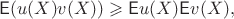 $$\mathsf E(u(X)v(X)) \geqslant \mathsf Eu(X)\mathsf Ev(X),$$