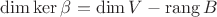 $\operatorname{dim} \operatorname{ker}\beta = \operatorname{dim} V - \operatorname{rang} B$