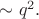 $\sim q^2.$
