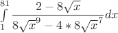 $\int\limits_1^{81} \dfrac {2 - 8\sqrt{x}}{8\sqrt{x}^9 - 4*8\sqrt{x}^7}{dx}$