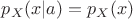 $p_X(x|a)=p_X(x)$ $p_X(x|a)=p_X(x)$