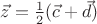 $\vec z={1\over2}(\vec c+\vec d)$ $\vec z={1\over2}(\vec c+\vec d)$