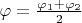 $\varphi=\frac{\varphi_1+\varphi_2}{2}$