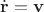 $\dot{\mathbf r} = \mathbf v$