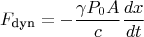 $$F_{\text{dyn}} = - \frac{\gamma P_0 A}{c} \frac{dx}{dt}$$