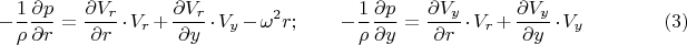 $$-\frac{1}{\rho}\frac{\partial{p}}{\partial{r}}=\frac{\partial{V_r}}{\partial{r}}\cdot{V_r}+\frac{\partial{V_r}}{\partial{y}}\cdot{V_y}-\omega^2r;\qquad-\frac{1}{\rho}\frac{\partial{p}}{\partial{y}}=\frac{\partial{V_y}}{\partial{r}}\cdot{V_r}+\frac{\partial{V_y}}{\partial{y}}\cdot{V_y}\qquad\qquad(3)$$