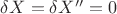 $\delta X = \delta X'' = 0$