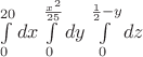 $\int\limits_{0}^{20}dx\int\limits_{0}^{\frac{x^2}{25}}dy\int\limits_{0}^{\frac12 - y}dz$