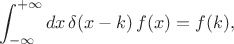 $$ \int^{+\infty}_{-\infty} dx \, \delta (x-k) \, f(x) = f(k),$$