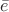 $\bar e$