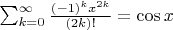 $\sum_{k=0}^\infty \frac{(-1)^k x^{2k}}{(2k)!}=\cos x$