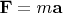 ${\bf F}=m{\bf a}$